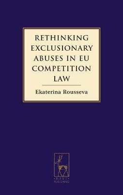 Rethinking Exclusionary Abuses in EU Competition Law - Ekaterina Rousseva