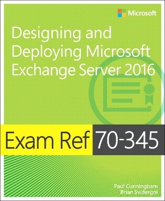 Exam Ref 70-345 Designing and Deploying Microsoft Exchange Server 2016 - Paul Cunningham, Brian Svidergol