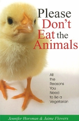 Please Don't Eat the Animals: All the Reasons You Need to Be a Vegetarian - Jennifer Horsman; Jaime Flowers