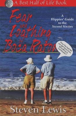 Fear and Loathing of Boca Raton: A Hippie's Guide to the Second Sixties - Steven Lewis