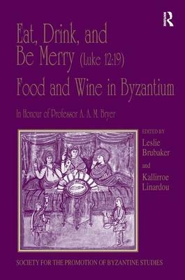 Eat, Drink, and Be Merry (Luke 12:19) - Food and Wine in Byzantium - Leslie Brubaker; Kallirroe Linardou