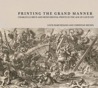 Printing the Grant Manner ? Charles Le Brun and Monumental Prints in the Age of Louis XIV - . Marchesano