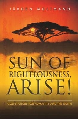 Sun of Righteousness, Arise! - Jurgen Moltmann