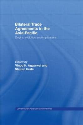 Bilateral Trade Agreements in the Asia-Pacific - Vinod Aggarwal; Shujiro Urata