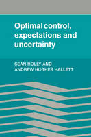 Optimal Control, Expectations and Uncertainty - Sean Holly; Andrew Hughes Hallet