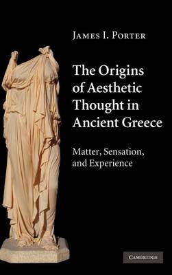 The Origins of Aesthetic Thought in Ancient Greece - James I. Porter