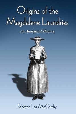 Origins of the Magdalene Laundries - Rebecca Lea McCarthy
