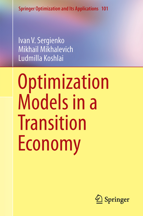 Optimization Models in a Transition Economy - Ivan V. Sergienko, Mikhail Mikhalevich, Ludmilla Koshlai