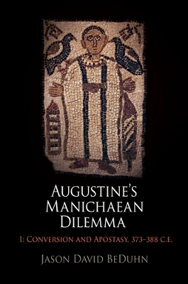 Augustine's Manichaean Dilemma, Volume 1 - Jason David BeDuhn
