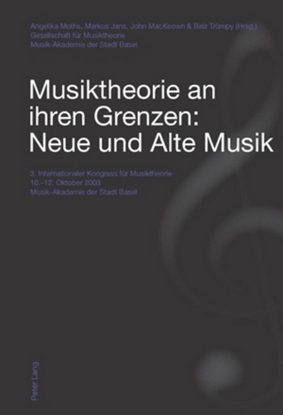 Musiktheorie an ihren Grenzen: Neue und Alte Musik - Angelika Moths; Markus Jans; John MacKeown; Balz Trümpy