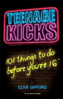 Teenage Kicks: 101 Things To Do Before You're 16 - Clive Gifford