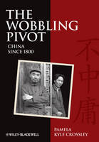 The Wobbling Pivot, China since 1800 - Pamela Kyle Crossley