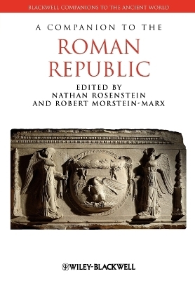 A Companion to the Roman Republic - Nathan Rosenstein; Robert Morstein-Marx
