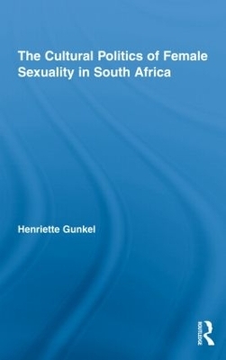 The Cultural Politics of Female Sexuality in South Africa - Henriette Gunkel