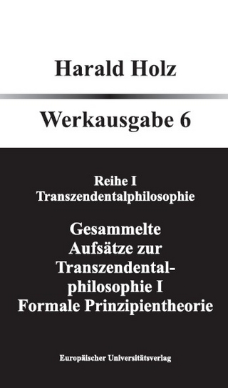 Bd. 6 Gesammelte Aufsätze zur Transzendentalphilosophie I; Formale Prinzipientheorie - Harald Holz