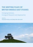 The Meeting Place of British Middle East Studies - Refqa Abu-Remaileh; Amanda Phillips