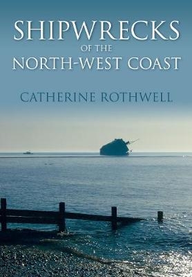 Shipwrecks of the North-West Coast - Catherine Rothwell