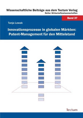 Innovationsprozesse in globalen Märkten: Patent-Management für den Mittelstand - Tanja Lowak