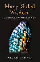 Many-Sided Wisdom - A New Politics of the Spirit - Aidan Rankin