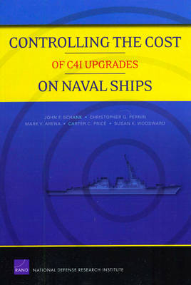 Controlling the Cost of C4I Upgrades on Naval Ships - John F Schank; Christopher G Pernin; Mark V Arena; Carter C Price; Susan K Woodward