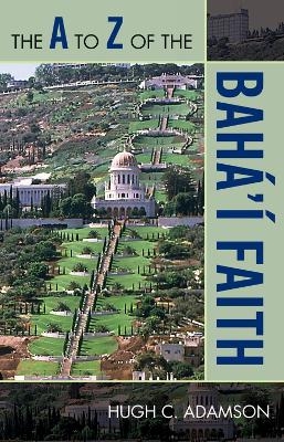 The A to Z of the Baha'i Faith - Hugh C. Adamson