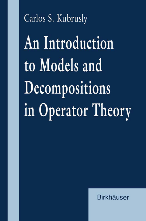 An Introduction to Models and Decompositions in Operator Theory - Carlos S. Kubrusly