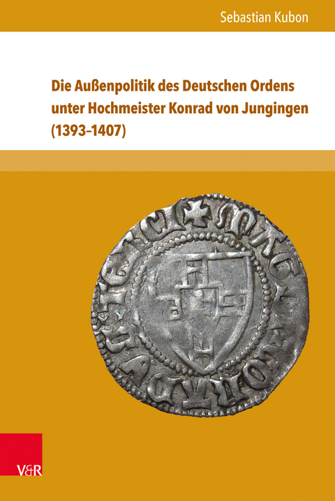 Die Außenpolitik des Deutschen Ordens unter Hochmeister Konrad von Jungingen (1393–1407) - Sebastian Kubon