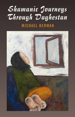 Shamanic Journeys Through Daghestan - Michael Berman