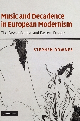 Music and Decadence in European Modernism - Stephen Downes