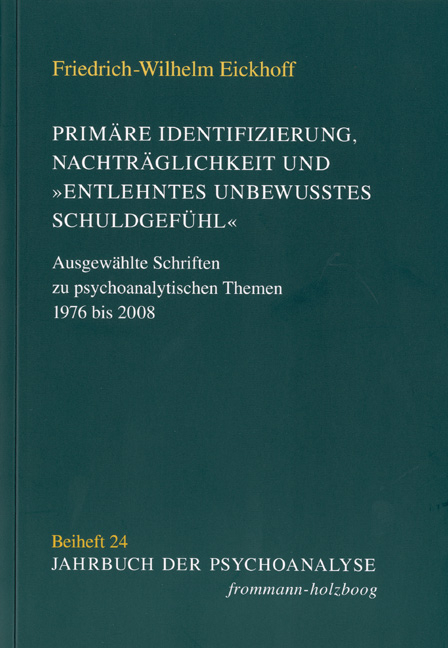 Primäre Identifizierung, Nachträglichkeit und 'entlehntes unbewußtes Schuldgefühl' - Friedrich Wilhelm Eickhoff