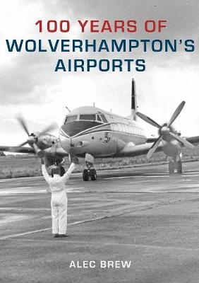 100 Years of Wolverhampton's Airports - Alec Brew