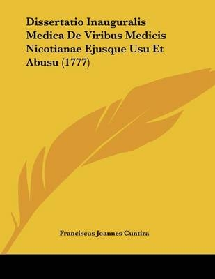 Dissertatio Inauguralis Medica De Viribus Medicis Nicotianae Ejusque Usu Et Abusu (1777) - Franciscus Joannes Cuntira