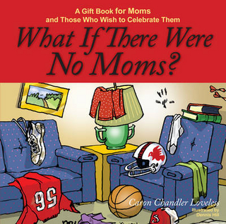 What If There Were No Moms? - Caron Chandler Loveless