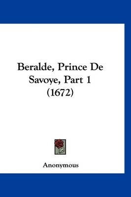 Beralde, Prince De Savoye, Part 1 (1672) - Anonymous