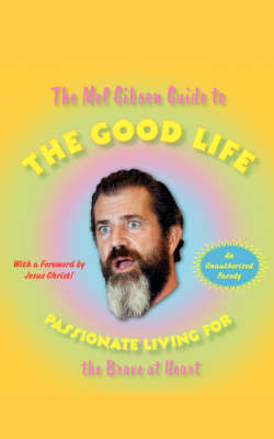 Mel Gibson Guide to the Good Life - Andrew Morton