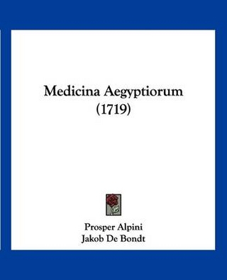 Medicina Aegyptiorum (1719) - Prosper Alpini; Jakob De Bondt; Melchior Guilandinus