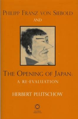 Philipp Franz von Siebold and the Opening of Japan - Herbert Plutschow