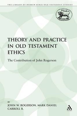 Theory and Practice in Old Testament Ethics - Professor John W. Rogerson; Mark Daniel Carroll R.
