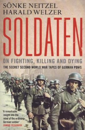 Soldaten - On Fighting, Killing and Dying - Sonke Neitzel; Harald Welzer