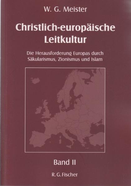 Christlich-europäische Leitkultur. Die Herausforderung Europas durch Säkularismus, Zionismus und Islam - W.G. Meister