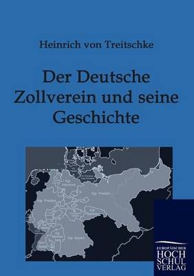 Der Deutsche Zollverein und seine Geschichte - Heinrich Von Treitschke