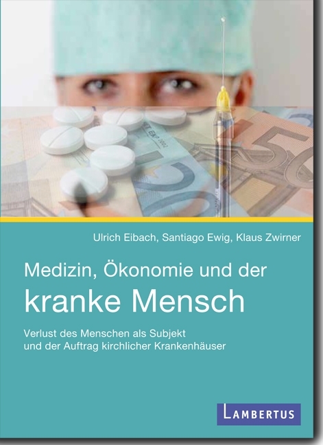 Medizin, Ökonomie und der kranke Mensch - Ulrich Eibach, Santiago Ewig, Klaus Zwirner