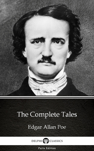 Complete Tales by Edgar Allan Poe - Delphi Classics (Illustrated) - Edgar Allan Poe; Edgar Allan Poe