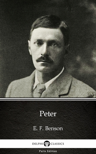 Peter by E. F. Benson - Delphi Classics (Illustrated) - E. F. Benson; Delphi Classics