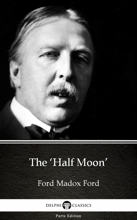 'Half Moon' by Ford Madox Ford - Delphi Classics (Illustrated) -  Ford Madox Ford