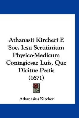 Athanasii Kircheri E Soc. Iesu Scrutinium Physico-Medicum Contagiosae Luis, Que Dicitue Pestis (1671) - Athanasius Kircher