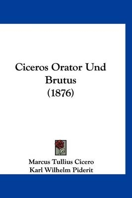 Ciceros Orator Und Brutus (1876) - Marcus Tullius Cicero; Karl Wilhelm Piderit
