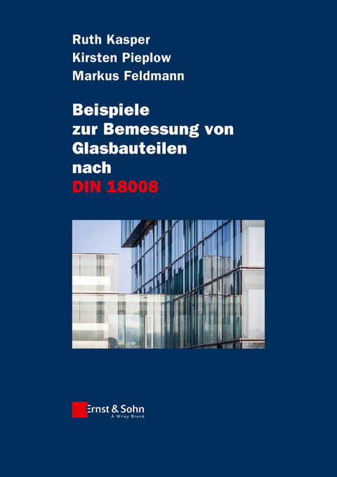 Beispiele zur Bemessung von Glasbauteilen nach DIN 18008 - Ruth Kasper, Kirsten Pieplow, Markus Feldmann