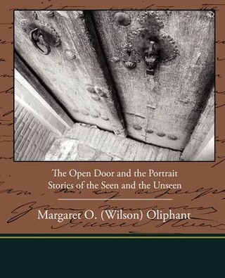 The Open Door and the Portrait - Stories of the Seen and the Unseen - Margaret Wilson Oliphant
