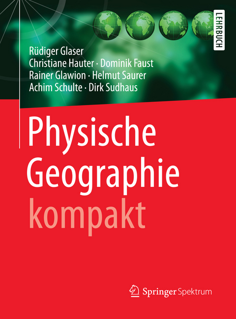 Physische Geographie kompakt - Rüdiger Glaser, Christiane Hauter, Dominik Faust, Rainer Glawion, Helmut Saurer, Achim Schulte, Dirk Sudhaus